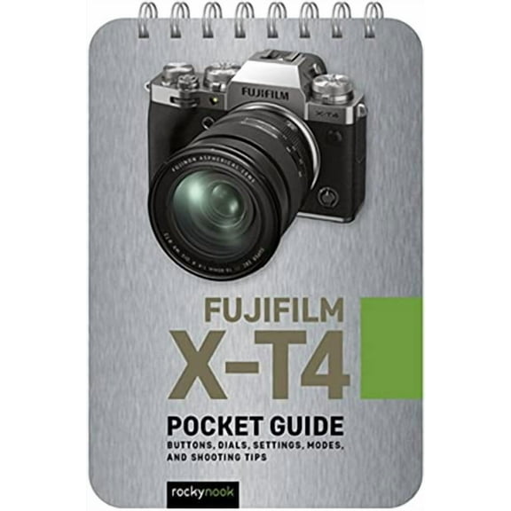 Fujifilm X-T4: Pocket Guide: Buttons, Dials, Settings, Modes, and Shooting Tips