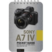 Pocket Guide Series for Photographers Sony A7 IV Pocket Guide Buttons, Dials, Settings, Modes, and Shooting Tips Other