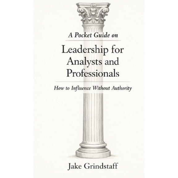 Pocket Guide on Leadership for Analysts and Professionals: How to Influence Without Authority, (Paperback)