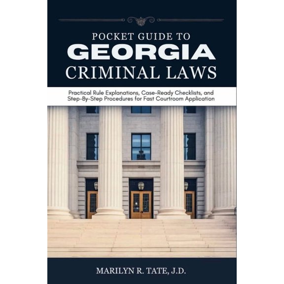 Pocket Guide to Georgia Criminal Laws: Practical Rule Explanations, Case-Ready Checklists, and Step-By-Step Procedures f, (Paperback)