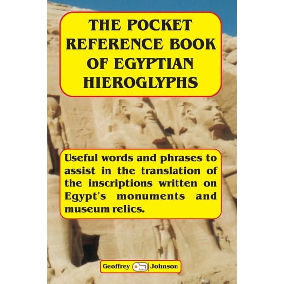 The Pocket Reference Book of Egyptian Hieroglyphs: Useful Words and Phrases to Assist in the Translation of the Inscriptions Written on Egypt's Monume