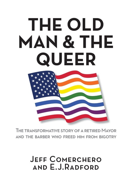The Old Man and the Queer: The Transformative Study of a Retired Mayor and the Barber who Freed Him from Bigotry, (Hardcover)