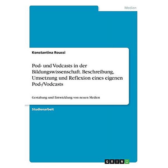 Pod- und Vodcasts in der Bildungswissenschaft. Beschreibung, Umsetzung und Reflexion eines eigenen Pod-/Vodcasts: Gestaltung und Entwicklung von neuen Medien German Edition Paperback 3668630097 Ko