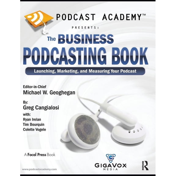 Podcast Academy: The Business Podcasting Book: Launching, Marketing, and Measuring Your Podcast, (Hardcover)
