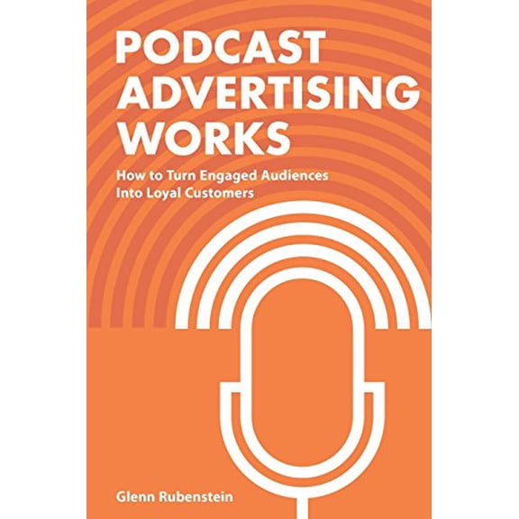 Pre-Owned Podcast Advertising Works: How to Turn Engaged Audiences into Loyal Customers (Paperback) 1539374467 9781539374466