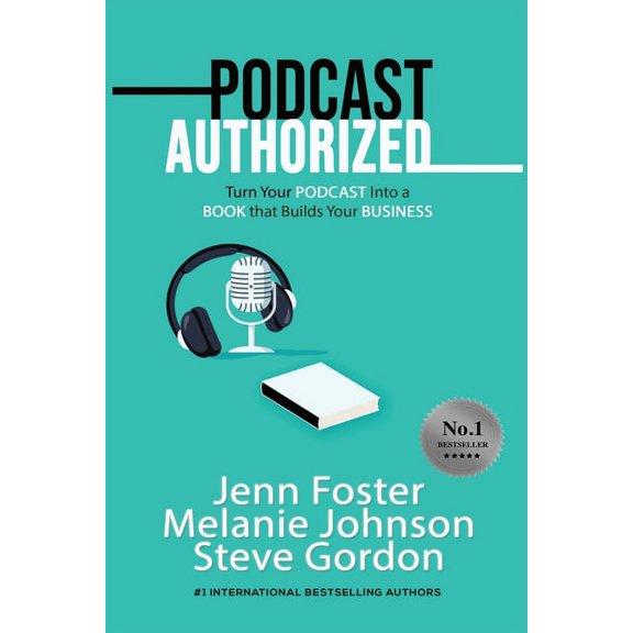 Podcast Authorized: Turn Your Podcast Into a Book That Builds Your Business, (Paperback)