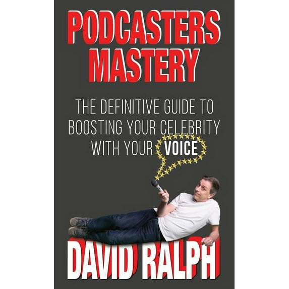 Podcasters Mastery: The Definitive Guide To Boosting Your Celebrity With Your Voice, (Paperback)