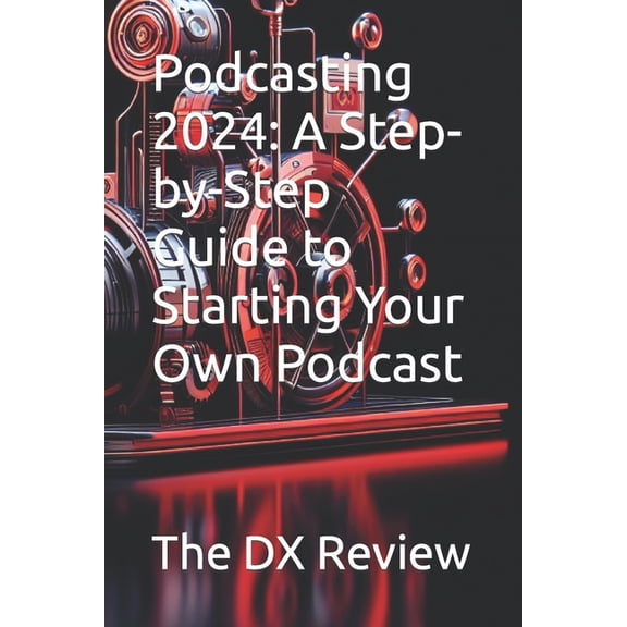 Podcasting 2024: A Step-by-Step Guide to Starting Your Own Podcast (Paperback)