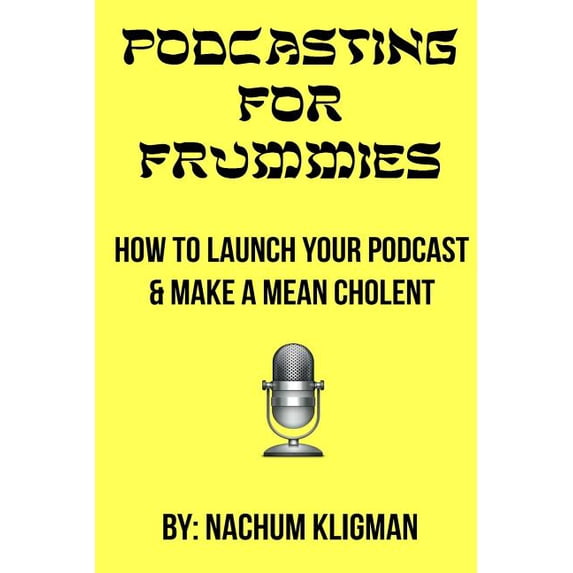 Podcasting For Frummies : How to Launch Your Podcast and Make a Mean Cholent (Paperback)