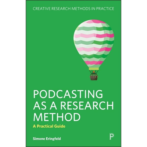 Creative Research Methods in Practice Podcasting as a Research Method: A Practical Guide, (Hardcover)
