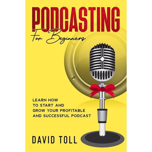 Podcasting for Beginners: Learn how to Start and Grow your Profitable and Successful Podcast (Paperback)