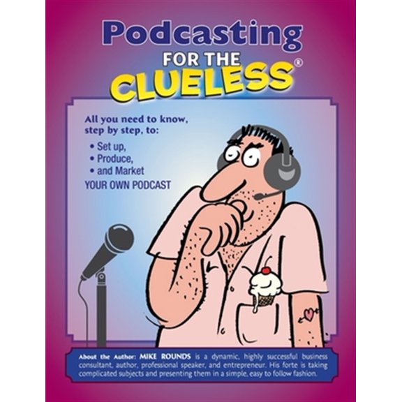 Podcasting for the Clueless: How to create and Market a Podcast for FREE