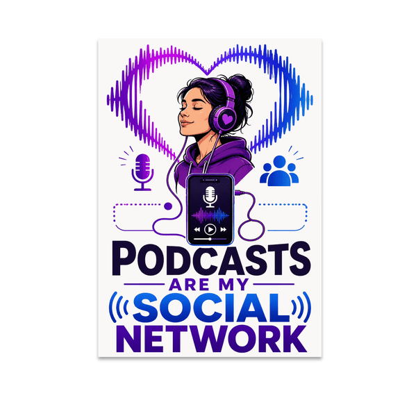 Podcasts Are My Social Network - Music Podcast Enthusiast - 13x19 Poster Print