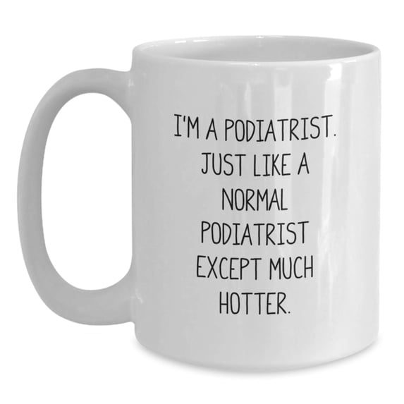Podiatrist Humor Gifts from Friends, Funny White Coffee Mug for Graduation Unique Gifts, Gifts from Podiatrist to Men, Women, Coworkers, Family, Inspirational Quote
