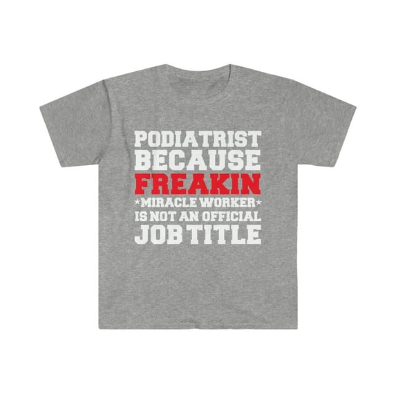 Podiatrist because Miracle Worker not a job title Unisex T-shirt S-3XL