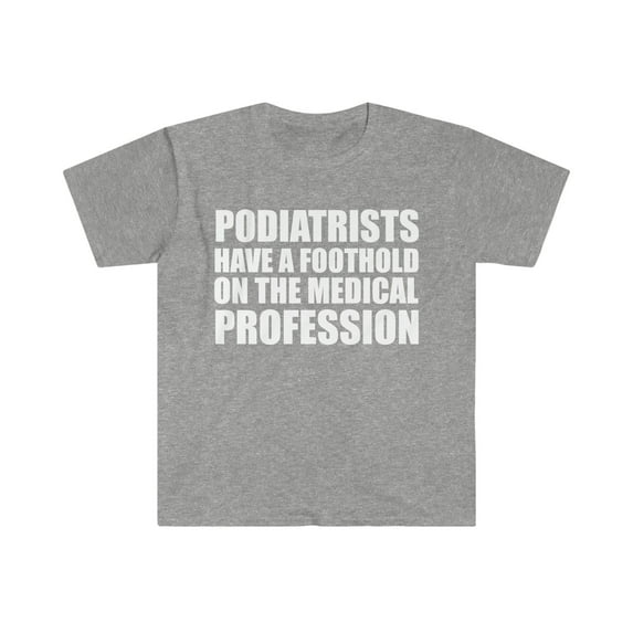 Podiatrists Foothold on Medical School Podiatry School Unisex T-shirt S-3XL
