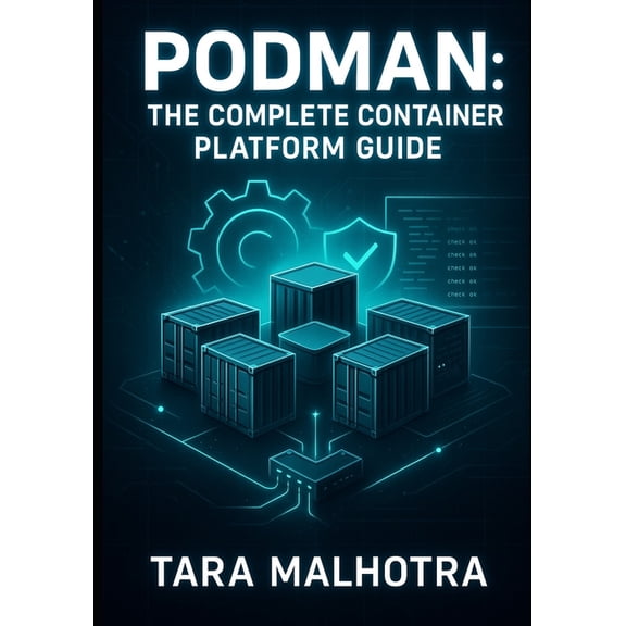 Podman: THE COMPLETE CONTAINER PLATFORM GUIDE: Master Rootless Containers, Quadlet, and Kubernetes-Compatible Pods. Secu, (Paperback)