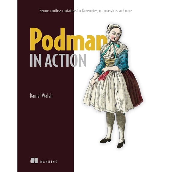 Podman in Action: Secure, Rootless Containers for Kubernetes, Microservices, and More, (Paperback)