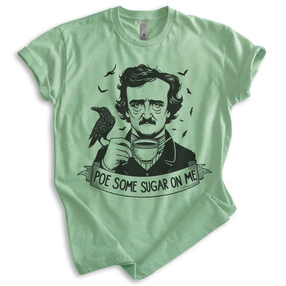Poe Some Sugar On Me T-shirt, Unisex Women's Men's Shirt, Funny Edgar Allan Poe Parody Pop Culture, Heather Apple Green, Small