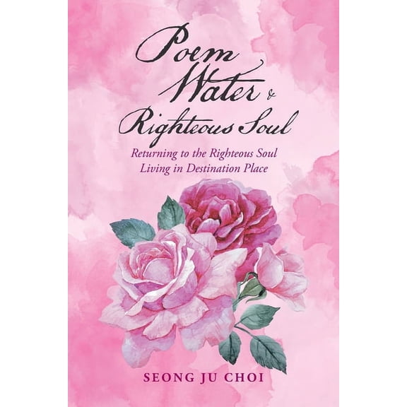 Poem Water & Righteous Soul: Returning to the Righteous Soul Living in Destination Place (Paperback)