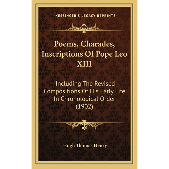 Poems, Charades, Inscriptions Of Pope Leo XIII: Including The Revised Compositions Of His Early Life In Chronological Order (1902) (Hardcover)