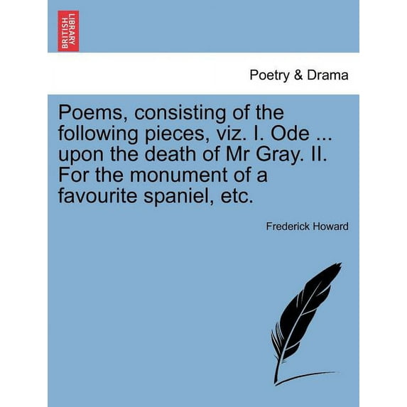 Poems, Consisting of the Following Pieces, Viz. I. Ode ... Upon the Death of MR Gray. II. for the Monument of a Favourite Spaniel, Etc. (Paperback)