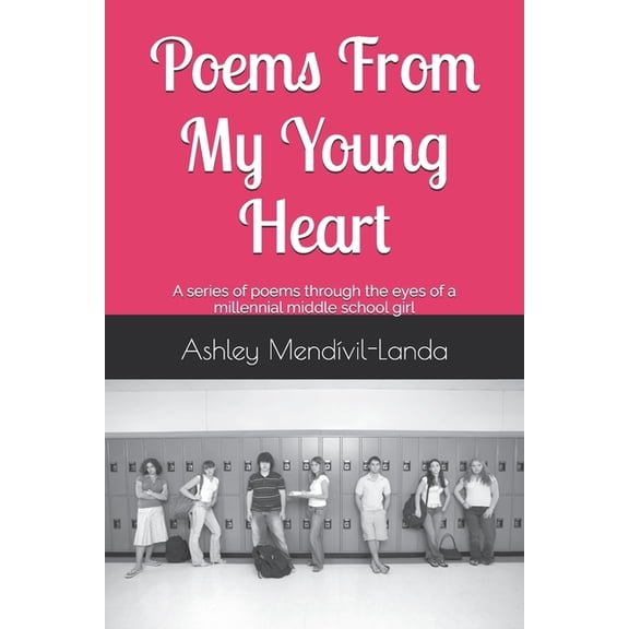 Poems From My Young Heart: A series of poems through the eyes of a millennial middle school girl, (Paperback)