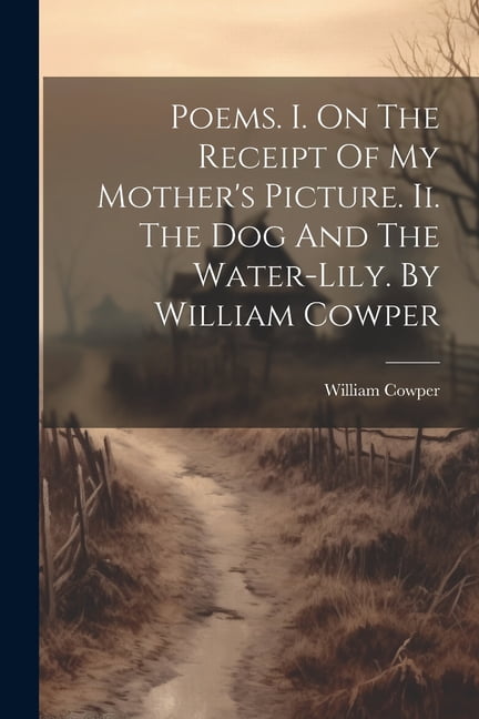 Whopper Poem Poems. I. On The Receipt Of My Mother's Picture. Ii. The Dog And The ...