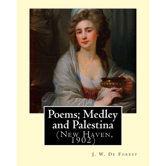 Poems; Medley and Palestina New Haven, 1902 . By: J. W. De Forest: John William De Forest May 31, 1826 July 17, 1906 was an American soldier and . Conversion from Secession to Loy 1974361349