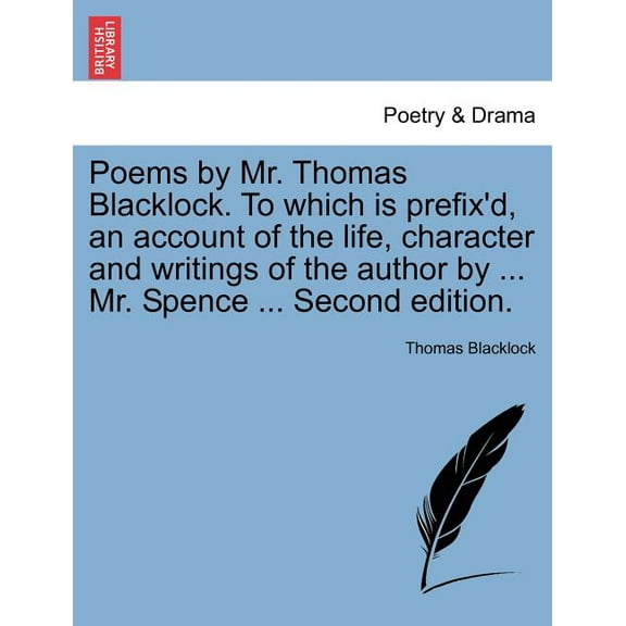 Poems by Mr. Thomas Blacklock. to Which Is Prefix'd, an Account of the Life, Character and Writings of the Author by ... Mr. Spence ... Second Edition. (Paperback)
