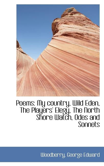 Poems: My Country, Wild Eden, the Players' Elegy, the North Shore Watch, Odes and Sonnets Hardcover