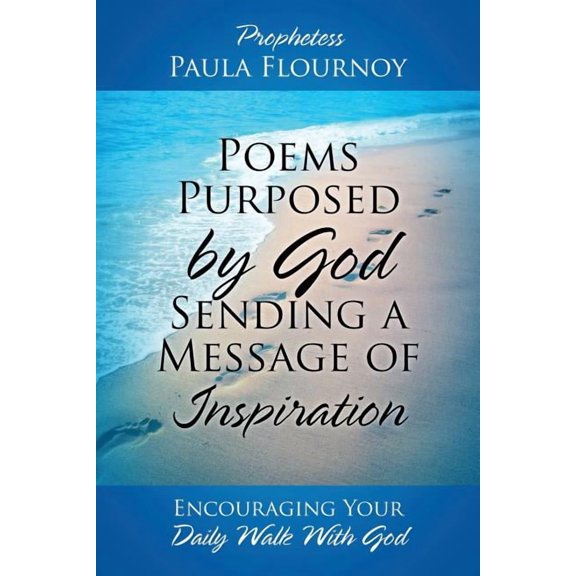 Poems Purposed by God Sending a Message of Inspiration: Encouraging Your Daily Walk With God, (Paperback)