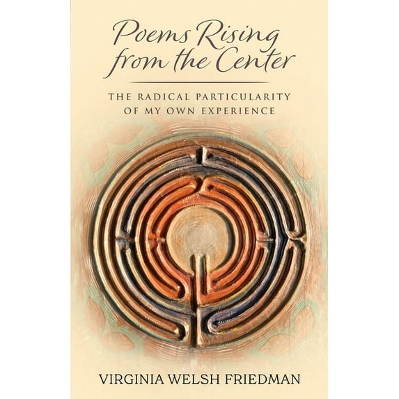 Poems Rising from the Center: The Radical Particularity of My Own Experience, (Paperback)