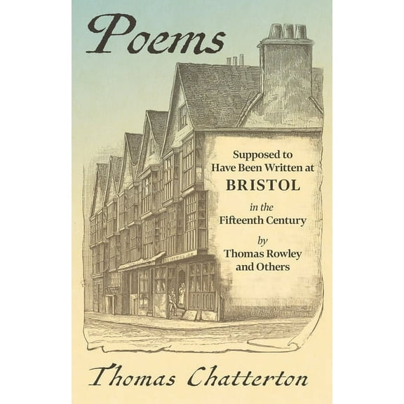 Poems: Supposed to Have Been Written at Bristol, in the Fifteenth Century, by Thomas Rowley and Others, (Paperback)