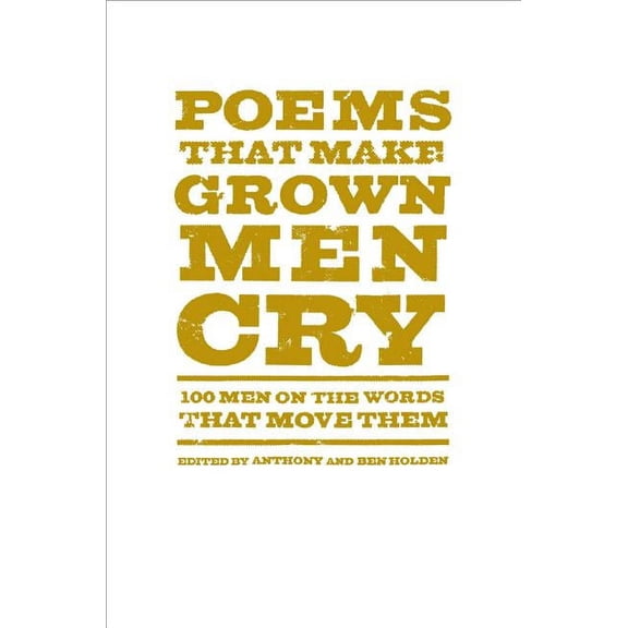 Pre-Owned Poems That Make Grown Men Cry: 100 Men on the Words That Move Them (Hardcover) by Anthony Holden, Ben Holden