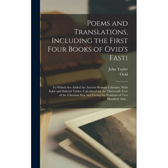 Poems and Translations, Including the First Four Books of Ovid's Fasti; to Which Are Added the Ancient Roman Calendar, W, (Hardcover)