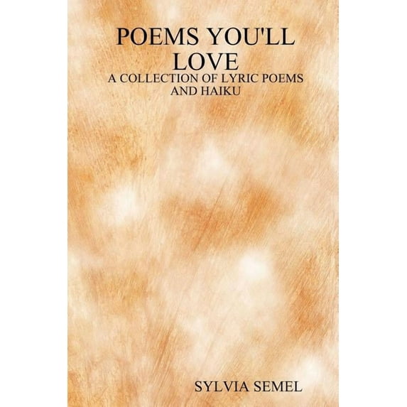POEMS YOULL LOVE: A COLLECTION OF LYRIC POEMS AND HAIKU Paperback 1430327219 9781430327219 Syliva Semel