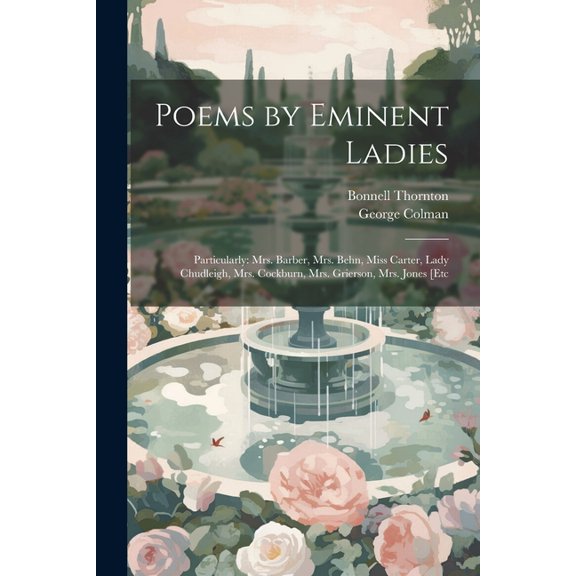 Poems by Eminent Ladies: Particularly: Mrs. Barber, Mrs. Behn, Miss Carter, Lady Chudleigh, Mrs. Cockburn, Mrs. Grierson, Mrs. Jones [Etc (Paperback)