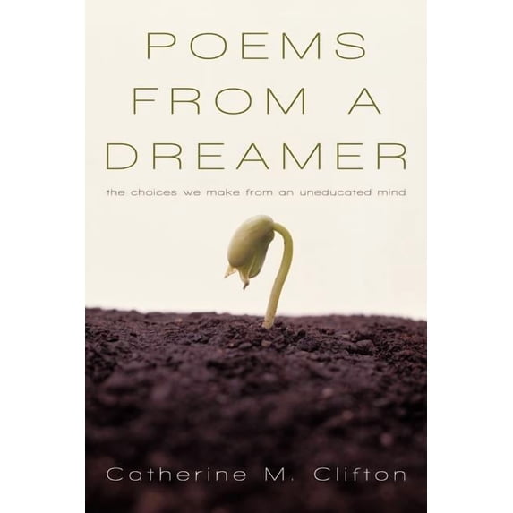 Poems from a Dreamer : The Choices We Make from an Uneducated Mind