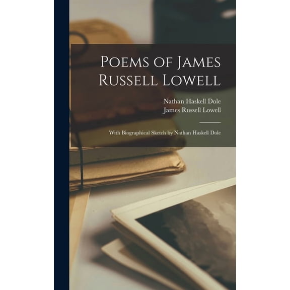 Poems of James Russell Lowell; With Biographical Sketch by Nathan Haskell Dole (Hardcover)
