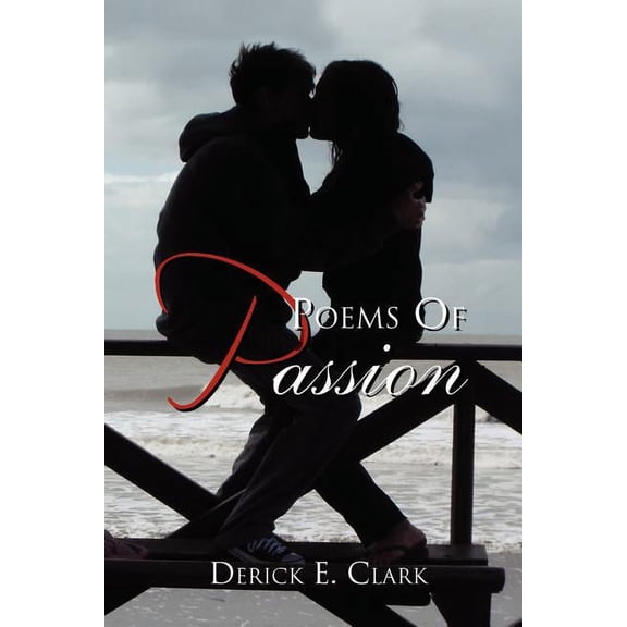 Poems Of Passion Paperback 1462897215 9781462897216 Derick E. Clark