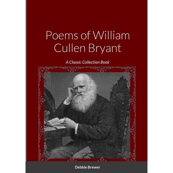 Poems of William Cullen Bryant: A Classic Collection Book, (Paperback)