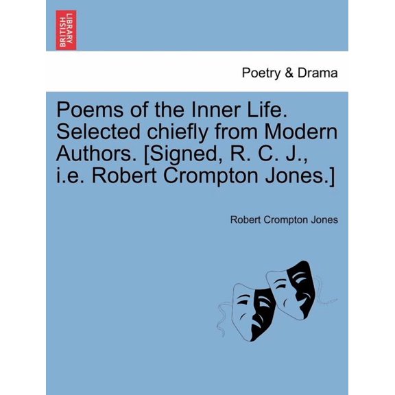 Poems of the Inner Life. Selected Chiefly from Modern Authors. [Signed, R. C. J., i.e. Robert Crompton Jones.] (Paperback)