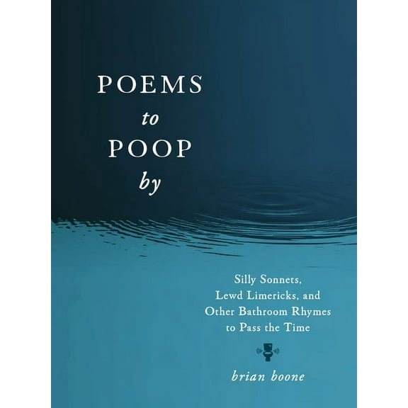 Poems to Poop by : Silly Sonnets, Lewd Limericks, and Other Bathroom Rhymes to Pass the Time (Paperback)