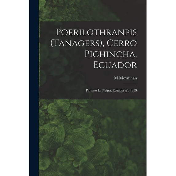 Poerilothranpis (Tanagers), Cerro Pichincha, Ecuador; Paramo La Negra, Ecuador (?), 1959, (Paperback)