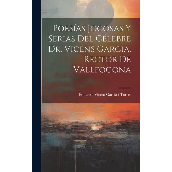 Poesas Jocosas Y Serias Del Clebre Dr. Vicens Garcia, Rector De Vallfogona (Hardcover)