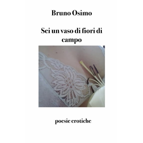 Poesia Sei un vaso di fiori di campo: poesie erotiche, Book 8, (Paperback)