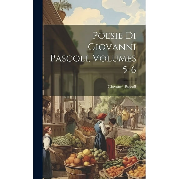 Poesie Di Giovanni Pascoli, Volumes 5-6