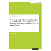 Poeta Medicus. Das Literarische Schreiben Von Schriftsteller-arzten Am Beispiel Von Pio Baroja, Louis-ferdinand Celine Und Luis Martin-santos