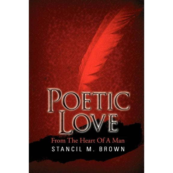 Poetic Love: From The Heart Of A Man (Paperback) by Stancil M Brown